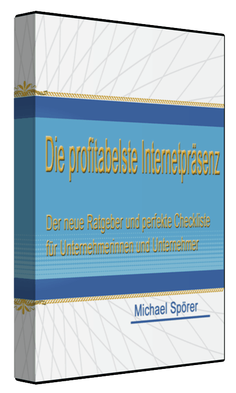 Die profitabelste Internetpräsenz - GRATIS Ratgeber von Michael Spörer